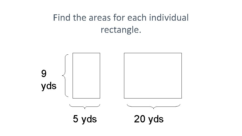 Find the areas for each individual rectangle. 9 yds 5 yds 20 yds 