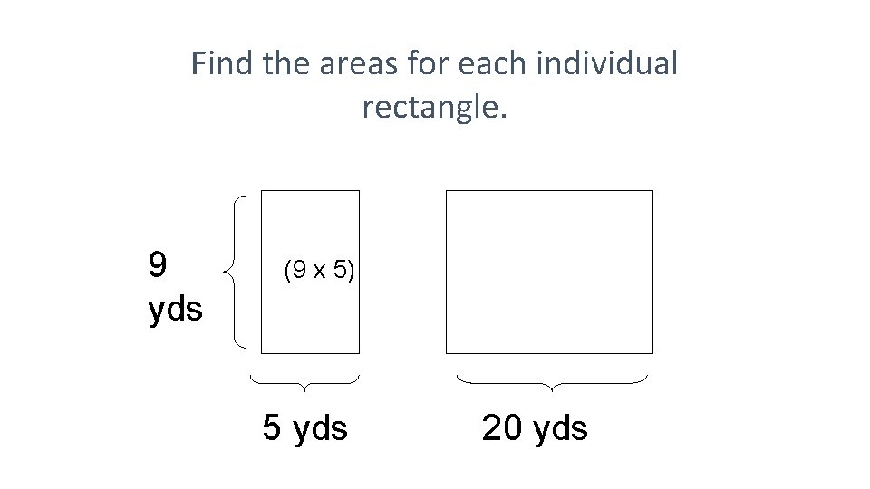 Find the areas for each individual rectangle. 9 yds (9 x 5) 5 yds