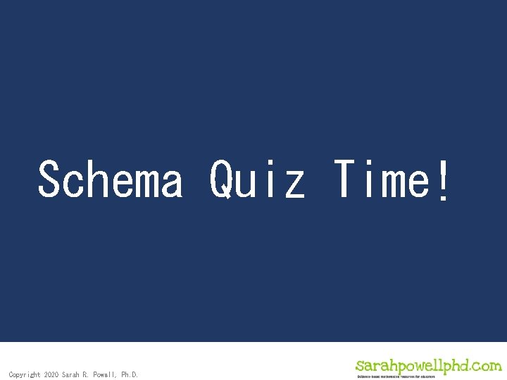 Schema Quiz Time! Copyright 2020 Sarah R. Powell, Ph. D. 