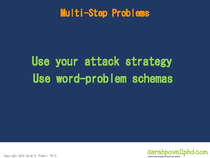 Multi-Step Problems Use your attack strategy Use word-problem schemas Copyright 2020 Sarah R. Powell,