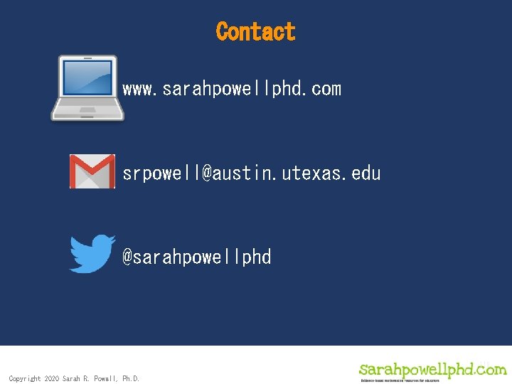 Contact www. sarahpowellphd. com srpowell@austin. utexas. edu @sarahpowellphd 119 Copyright 2020 Sarah R. Powell,