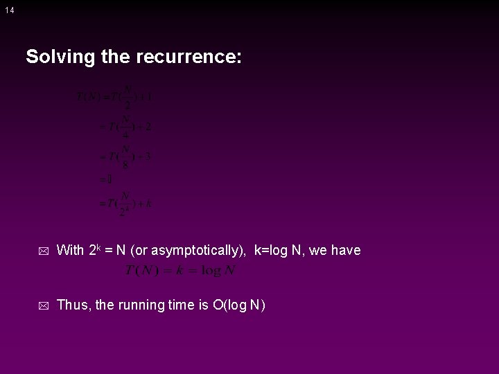 14 Solving the recurrence: * With 2 k = N (or asymptotically), k=log N,