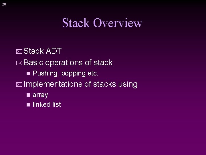 20 Stack Overview * Stack ADT * Basic operations of stack n Pushing, popping