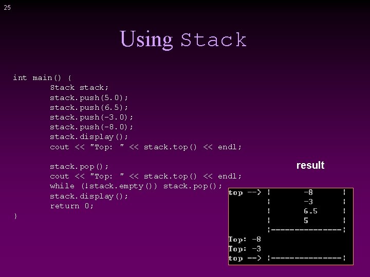 25 Using Stack int main() { Stack stack; stack. push(5. 0); stack. push(6. 5);