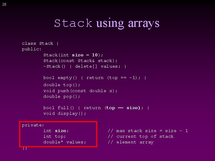 28 Stack using arrays class Stack { public: Stack(int size = 10); Stack(const Stack&