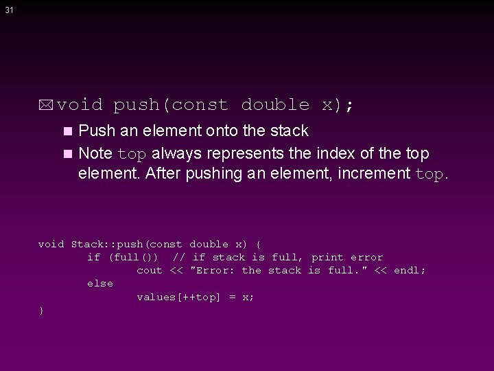 31 * void push(const double x); Push an element onto the stack n Note