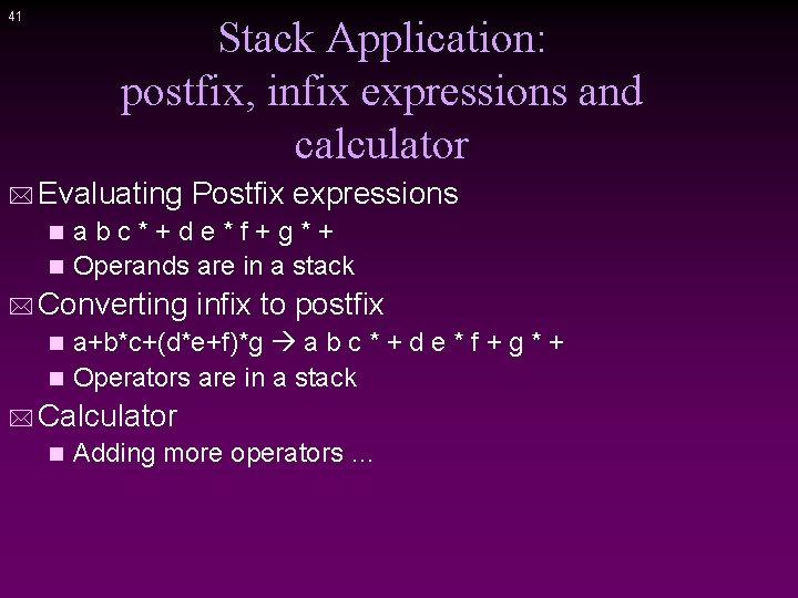 41 Stack Application: postfix, infix expressions and calculator * Evaluating Postfix expressions abc*+de*f+g*+ n