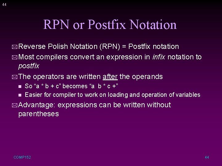 44 RPN or Postfix Notation * Reverse Polish Notation (RPN) = Postfix notation *