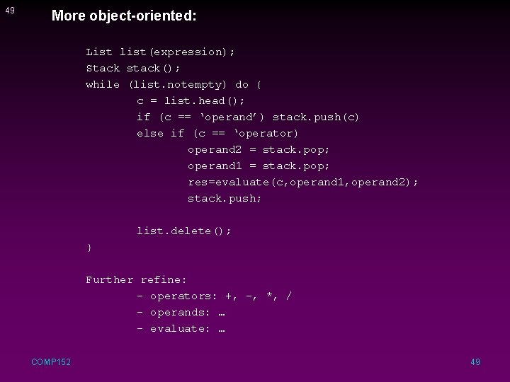 49 More object-oriented: List list(expression); Stack stack(); while (list. notempty) do { c =