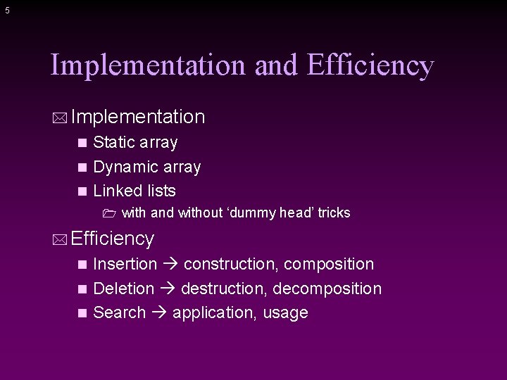 5 Implementation and Efficiency * Implementation Static array n Dynamic array n Linked lists
