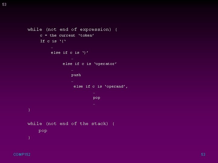 53 while (not end of expression) { c = the current ‘token’ If c