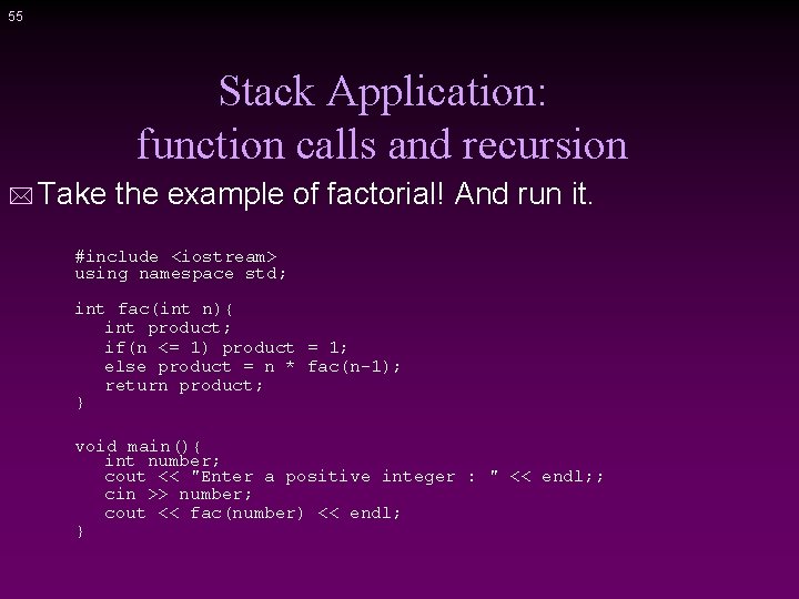 55 Stack Application: function calls and recursion * Take the example of factorial! And