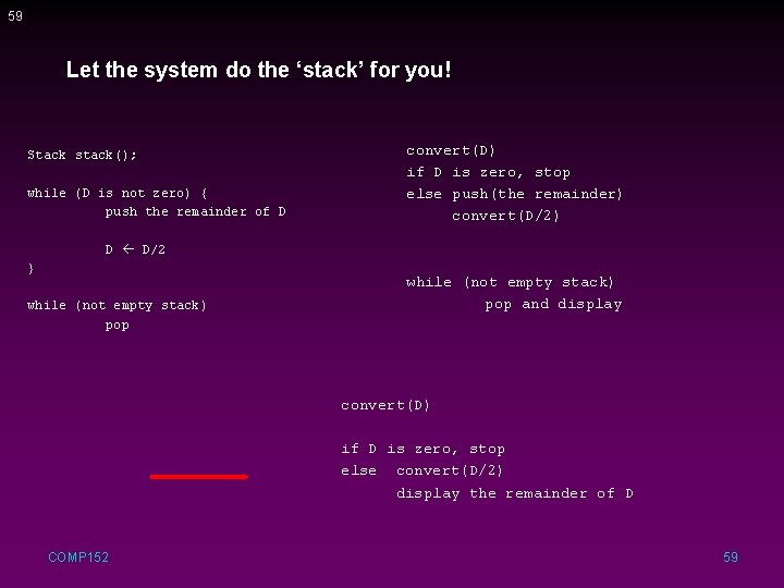 59 Let the system do the ‘stack’ for you! Stack stack(); while (D is