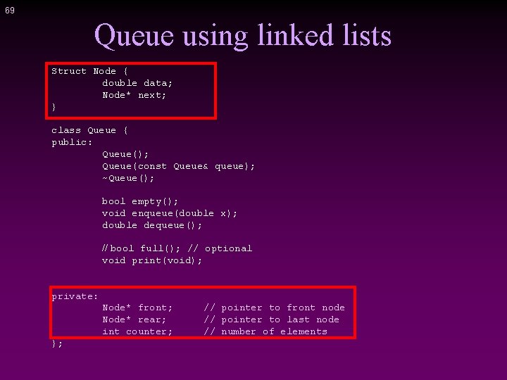 69 Queue using linked lists Struct Node { double data; Node* next; } class