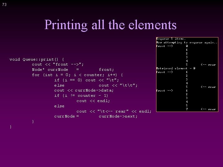 73 Printing all the elements void Queue: : print() { cout << "front -->";