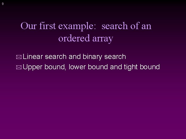 9 Our first example: search of an ordered array * Linear search and binary