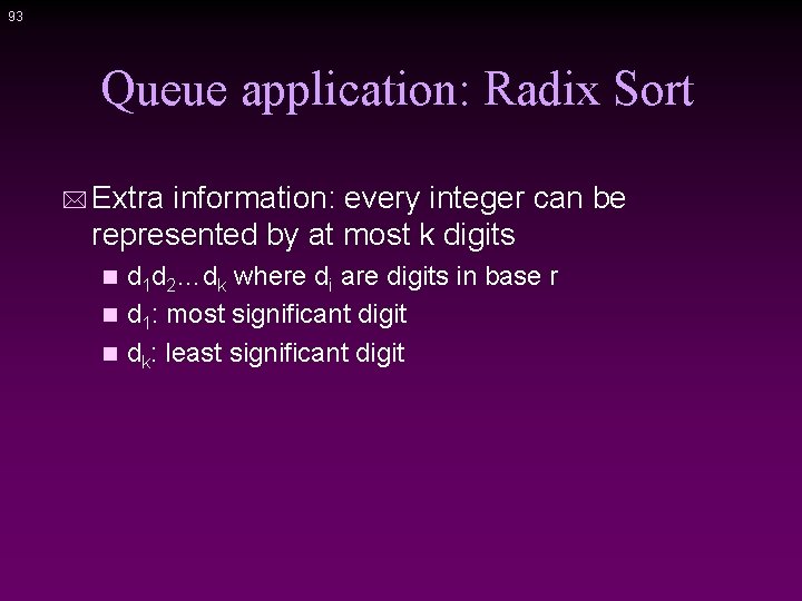 93 Queue application: Radix Sort * Extra information: every integer can be represented by