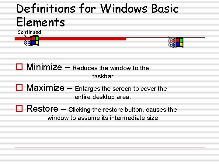 Definitions for Windows Basic Elements Continued o Minimize – Reduces the window to the