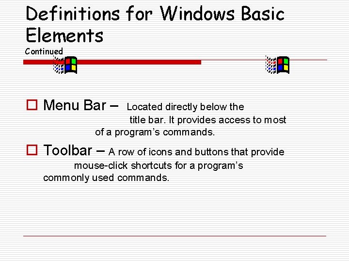 Definitions for Windows Basic Elements Continued o Menu Bar – Located directly below the