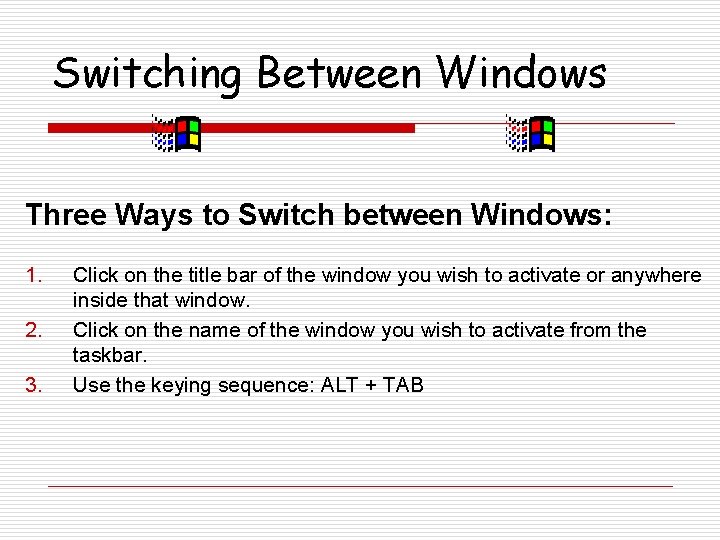 Switching Between Windows Three Ways to Switch between Windows: 1. 2. 3. Click on