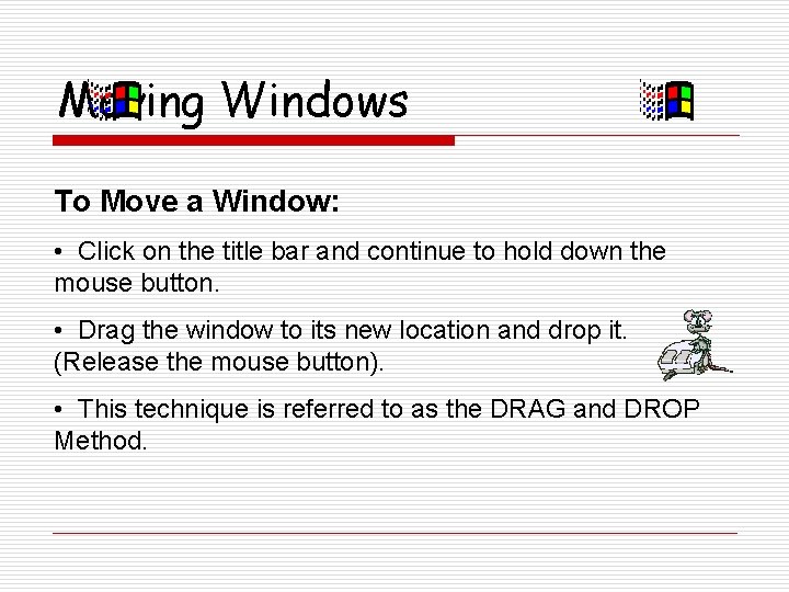 Moving Windows To Move a Window: • Click on the title bar and continue