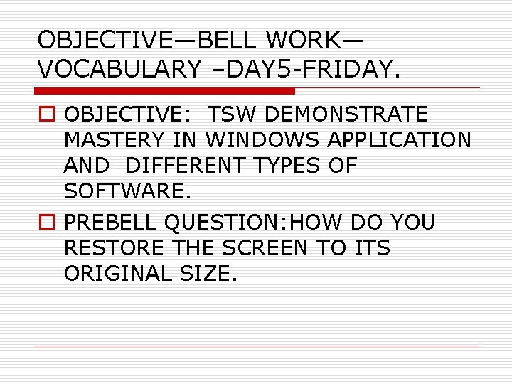 OBJECTIVE—BELL WORK— VOCABULARY –DAY 5 -FRIDAY. o OBJECTIVE: TSW DEMONSTRATE MASTERY IN WINDOWS APPLICATION