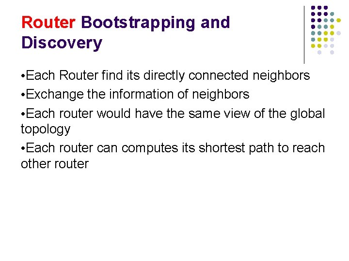 Router Bootstrapping and Discovery • Each Router find its directly connected neighbors • Exchange