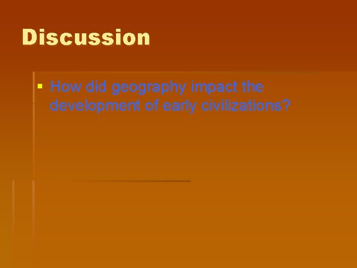 Discussion § How did geography impact the development of early civilizations? 