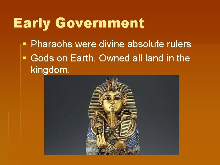 Early Government § Pharaohs were divine absolute rulers § Gods on Earth. Owned all