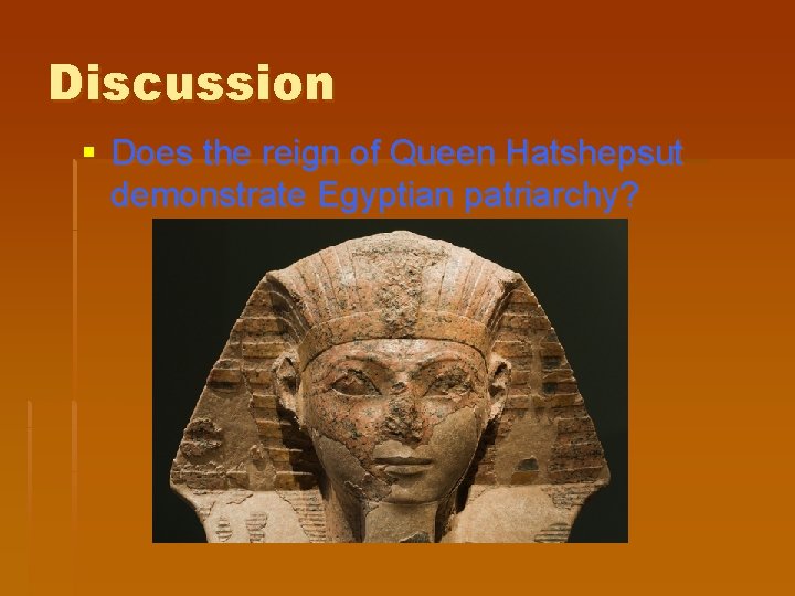 Discussion § Does the reign of Queen Hatshepsut demonstrate Egyptian patriarchy? 