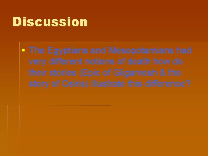 Discussion § The Egyptians and Mesopotamians had very different notions of death how do