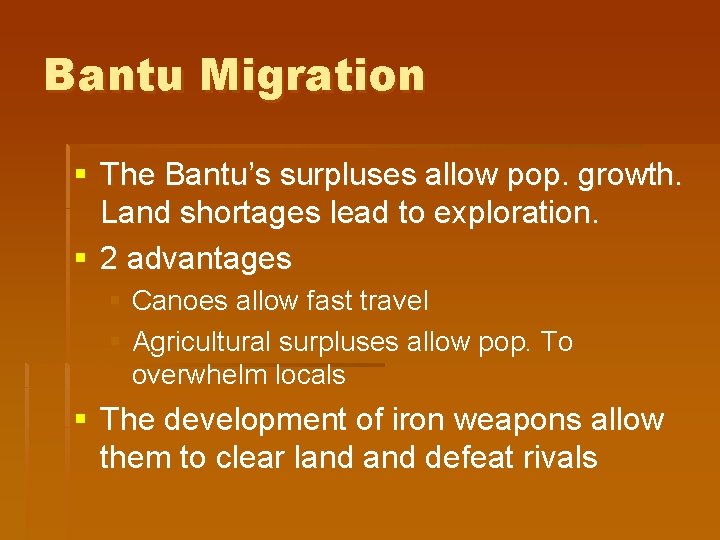 Bantu Migration § The Bantu’s surpluses allow pop. growth. Land shortages lead to exploration.