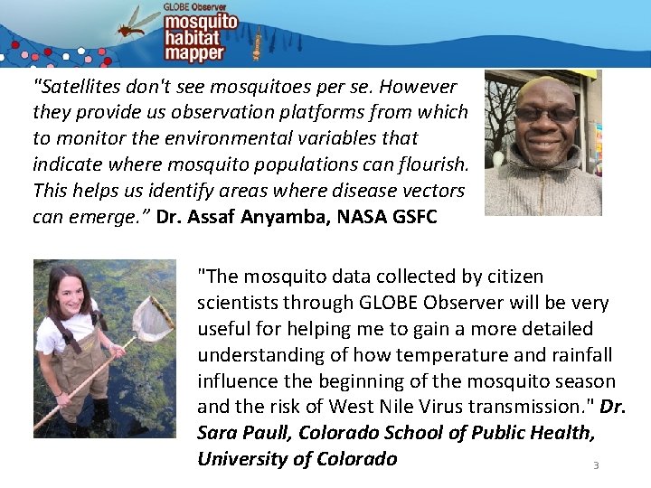 "Satellites don't see mosquitoes per se. However they provide us observation platforms from which