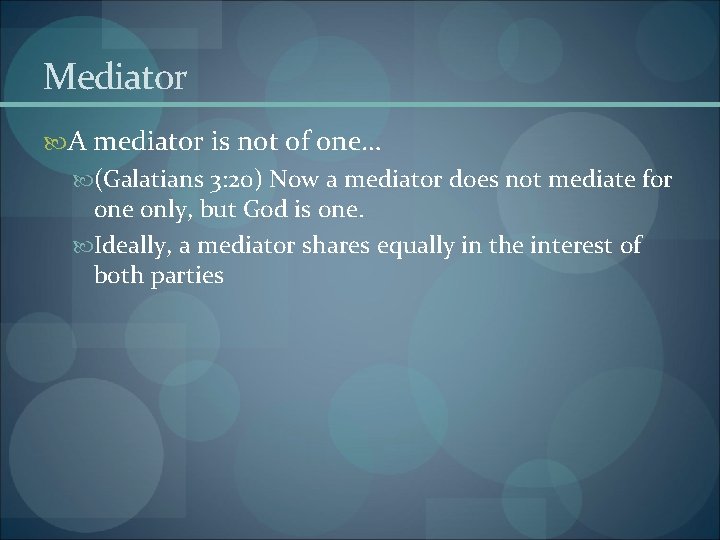 Mediator A mediator is not of one… (Galatians 3: 20) Now a mediator does