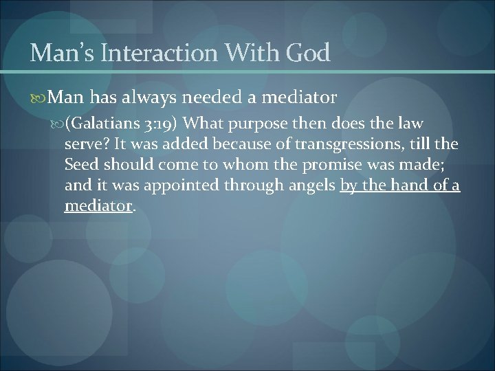 Man’s Interaction With God Man has always needed a mediator (Galatians 3: 19) What