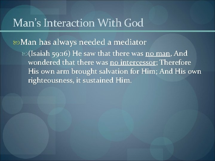 Man’s Interaction With God Man has always needed a mediator (Isaiah 59: 16) He