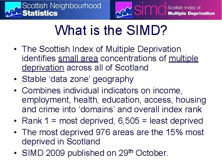What is the SIMD? • The Scottish Index of Multiple Deprivation identifies small area