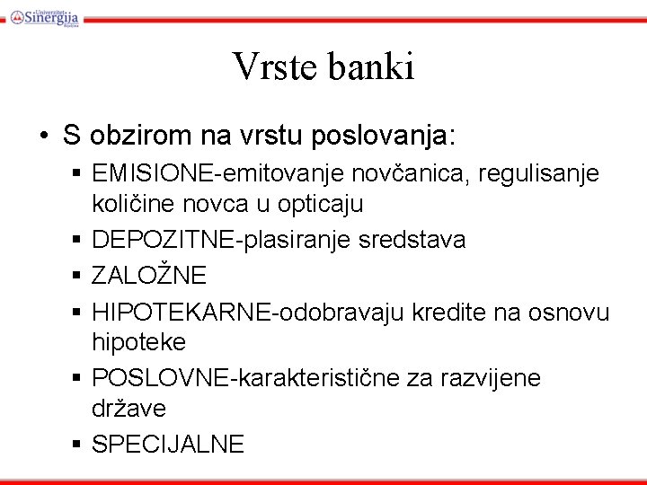 Vrste banki • S obzirom na vrstu poslovanja: § EMISIONE-emitovanje novčanica, regulisanje količine novca