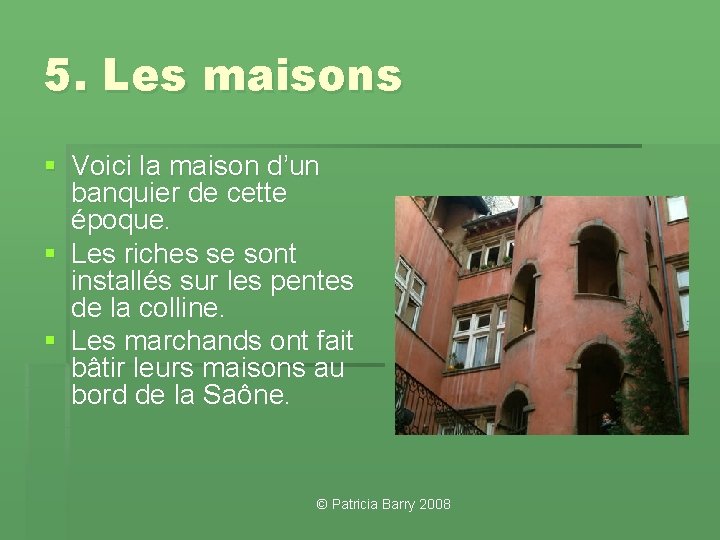 5. Les maisons § Voici la maison d’un banquier de cette époque. § Les