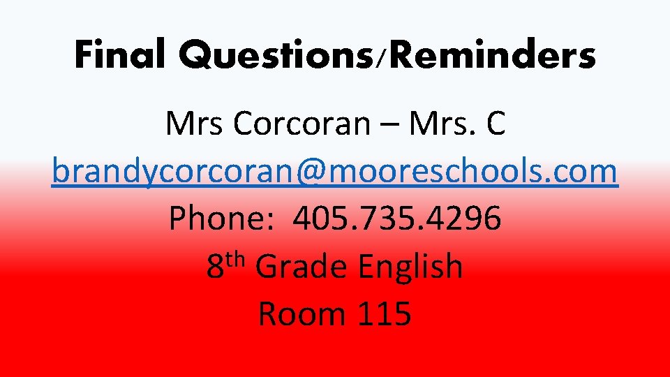 Final Questions/Reminders Mrs Corcoran – Mrs. C brandycorcoran@mooreschools. com Phone: 405. 735. 4296 th