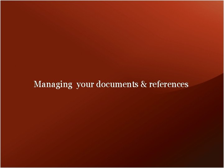 Managing your documents & references 