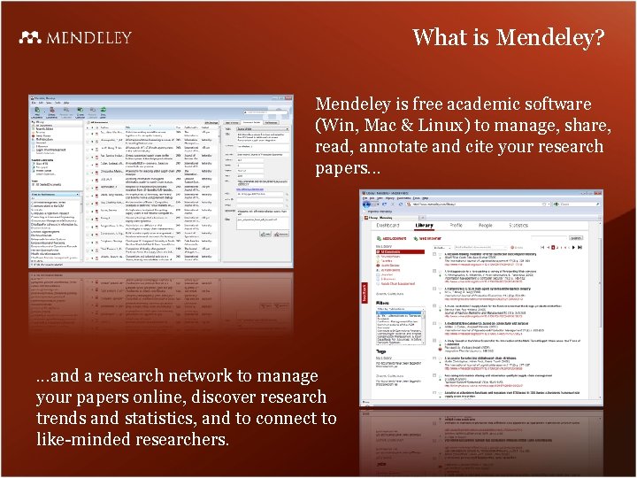 What is Mendeley? Mendeley is free academic software (Win, Mac & Linux) to manage,