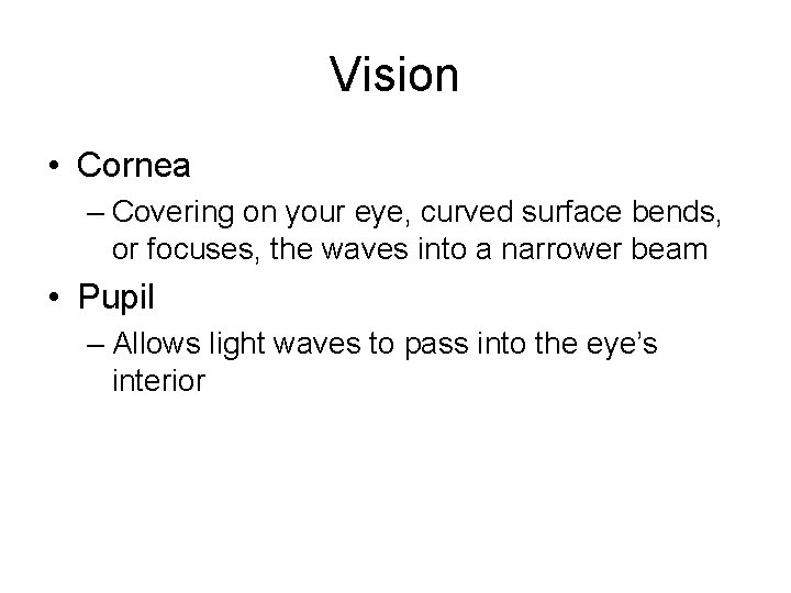 Vision • Cornea – Covering on your eye, curved surface bends, or focuses, the