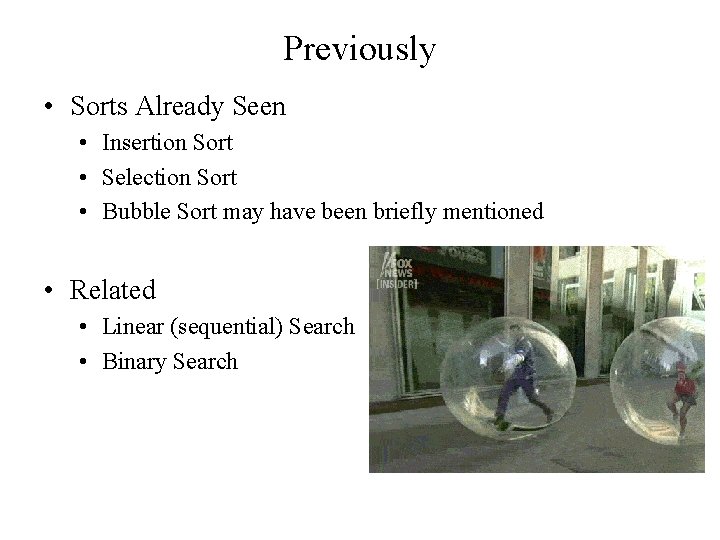 Previously • Sorts Already Seen • Insertion Sort • Selection Sort • Bubble Sort Previously • Sorts Already Seen • Insertion Sort • Selection Sort • Bubble Sort