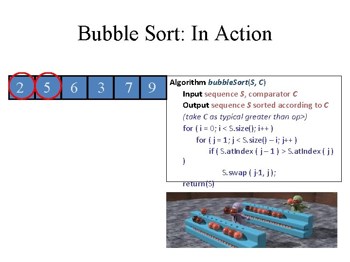 Bubble Sort: In Action 2 5 6 3 7 9 Algorithm bubble. Sort(S, C) Bubble Sort: In Action 2 5 6 3 7 9 Algorithm bubble. Sort(S, C)