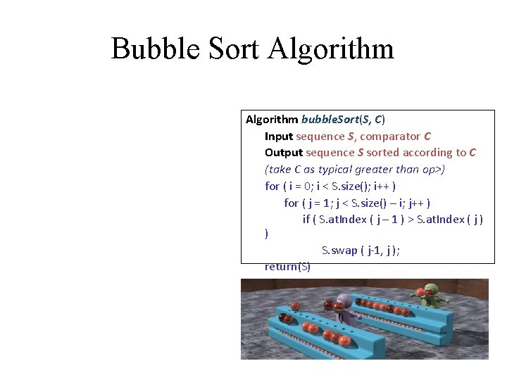 Bubble Sort Algorithm bubble. Sort(S, C) Input sequence S, comparator C Output sequence S Bubble Sort Algorithm bubble. Sort(S, C) Input sequence S, comparator C Output sequence S