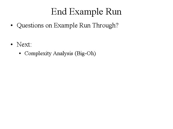 End Example Run • Questions on Example Run Through? • Next: • Complexity Analysis End Example Run • Questions on Example Run Through? • Next: • Complexity Analysis