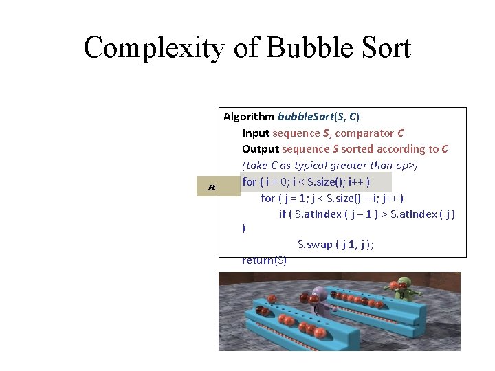 Complexity of Bubble Sort Algorithm bubble. Sort(S, C) Input sequence S, comparator C Output Complexity of Bubble Sort Algorithm bubble. Sort(S, C) Input sequence S, comparator C Output