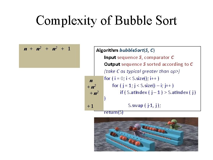 Complexity of Bubble Sort n + n 2 + 1 Algorithm bubble. Sort(S, C) Complexity of Bubble Sort n + n 2 + 1 Algorithm bubble. Sort(S, C)
