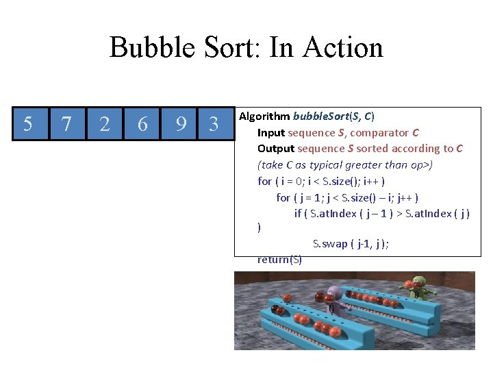 Bubble Sort: In Action 5 7 2 6 9 3 Algorithm bubble. Sort(S, C) Bubble Sort: In Action 5 7 2 6 9 3 Algorithm bubble. Sort(S, C)